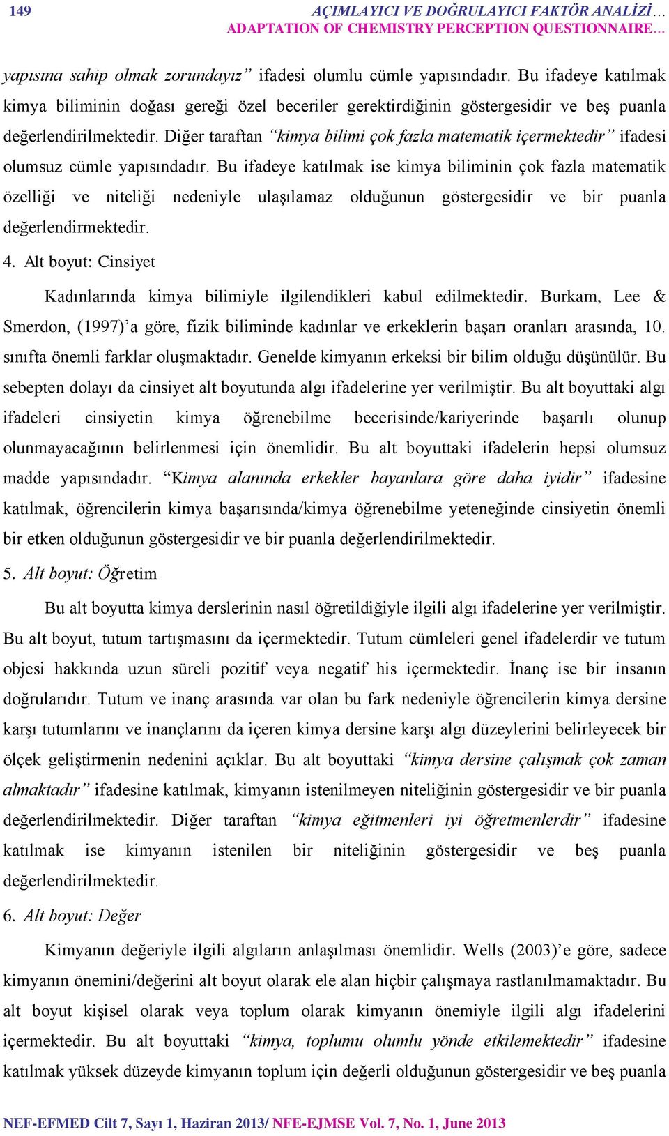 Diğer taraftan kimya bilimi çok fazla matematik içermektedir ifadesi olumsuz cümle yapısındadır.