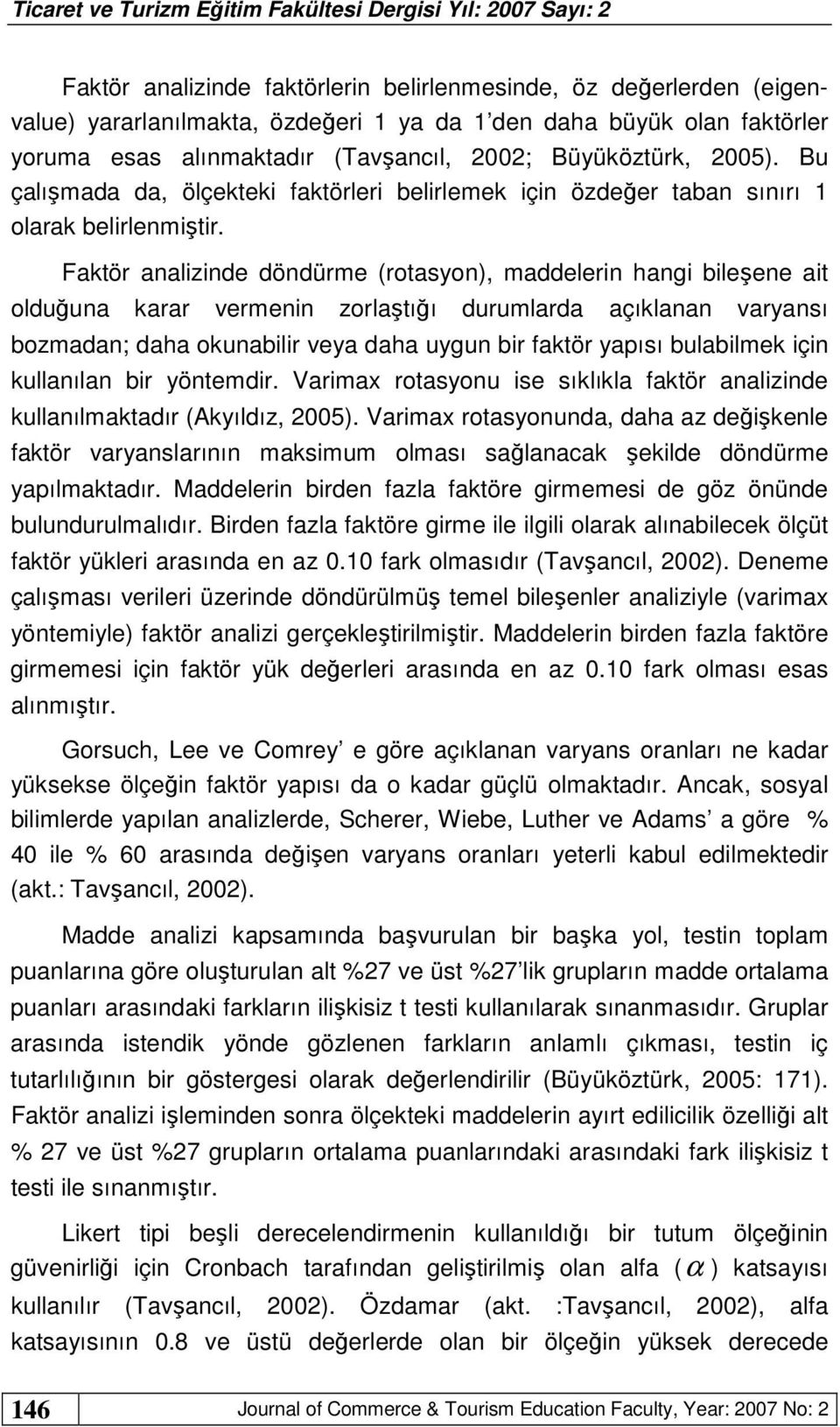 Faktör analizinde döndürme (rotasyon), maddelerin hangi bileşene ait olduğuna karar vermenin zorlaştığı durumlarda açıklanan varyansı bozmadan; daha okunabilir veya daha uygun bir faktör yapısı