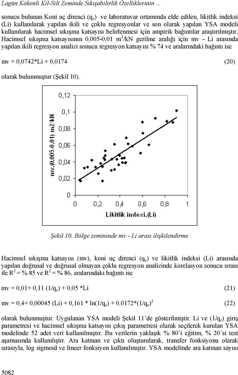Hacimsel sıkışma katsayısının 0,005-0,01 m 2 /kn gerilme aralığı için mv - Li arasında yapılan ikili regresyon analizi sonucu regresyon katsayısı % 74 ve aralarındaki bağıntı ise mv = 0,0742*Li +