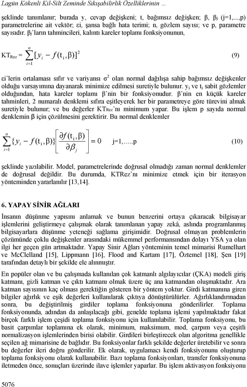 βj ların tahmincileri, kalıntı kareler toplamı fonksiyonunun, KT Rez = n i= 1 [ y f (t i i,β)] 2 (9) εi lerin ortalaması sıfır ve variyansı σ 2 olan normal dağılışa sahip bağımsız değişkenler olduğu