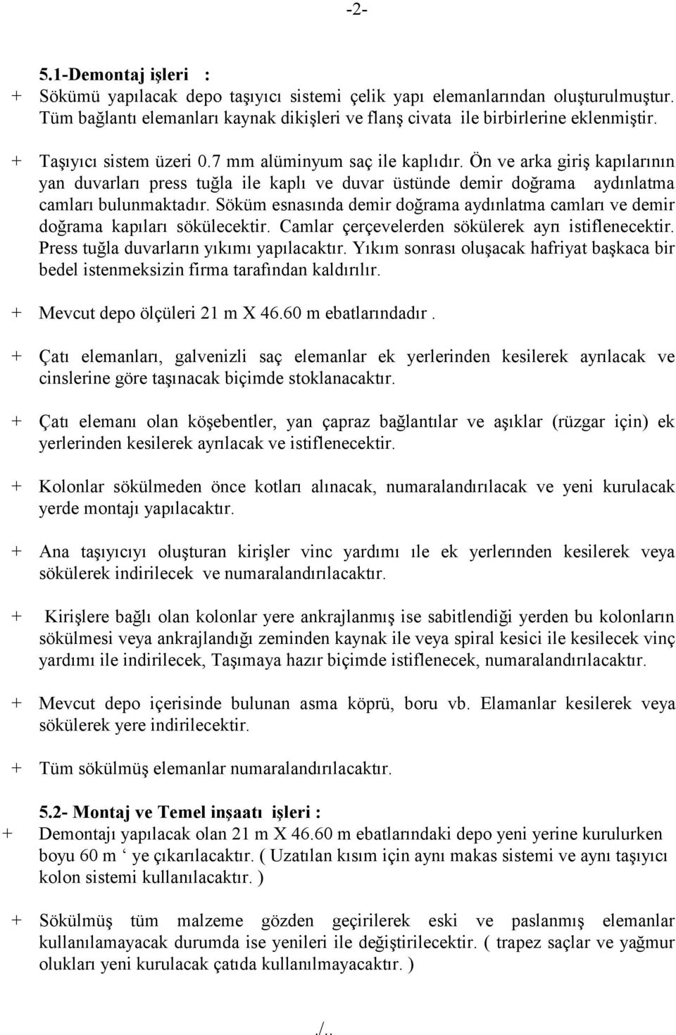 Söküm esnasında demir doğrama aydınlatma camları ve demir doğrama kapıları sökülecektir. Camlar çerçevelerden sökülerek ayrı istiflenecektir. Press tuğla duvarların yıkımı yapılacaktır.