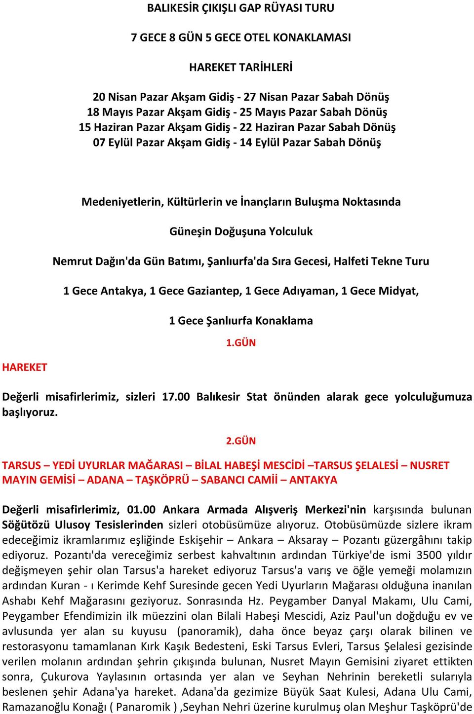 Yolculuk Nemrut Dağın'da Gün Batımı, Şanlıurfa'da Sıra Gecesi, Halfeti Tekne Turu 1 Gece Antakya, 1 Gece Gaziantep, 1 Gece Adıyaman, 1 Gece Midyat, 1 Gece Şanlıurfa Konaklama 1.