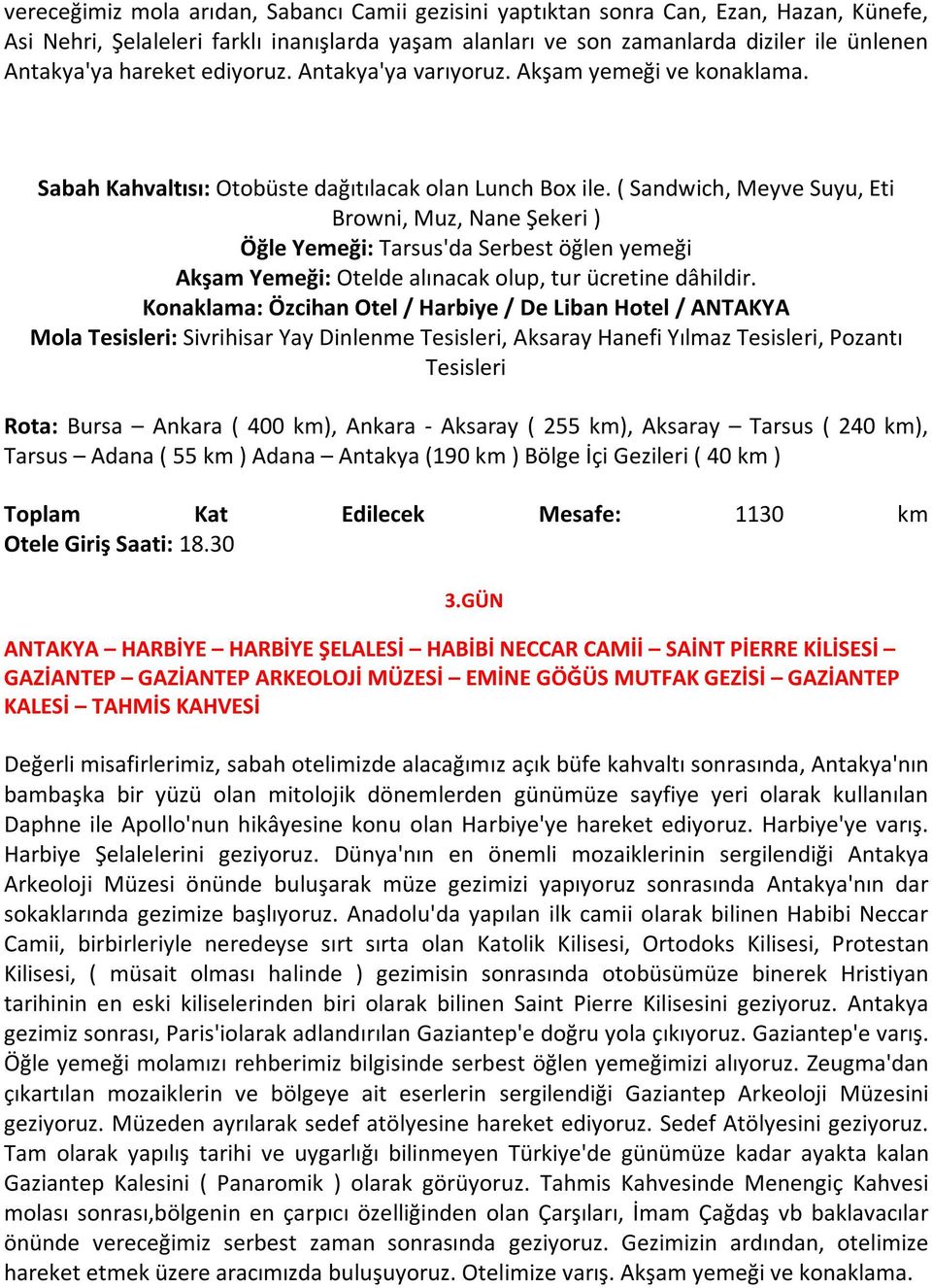 ( Sandwich, Meyve Suyu, Eti Browni, Muz, Nane Şekeri ) Öğle Yemeği: Tarsus'da Serbest öğlen yemeği Konaklama: Özcihan Otel / Harbiye / De Liban Hotel / ANTAKYA Mola Tesisleri: Sivrihisar Yay Dinlenme