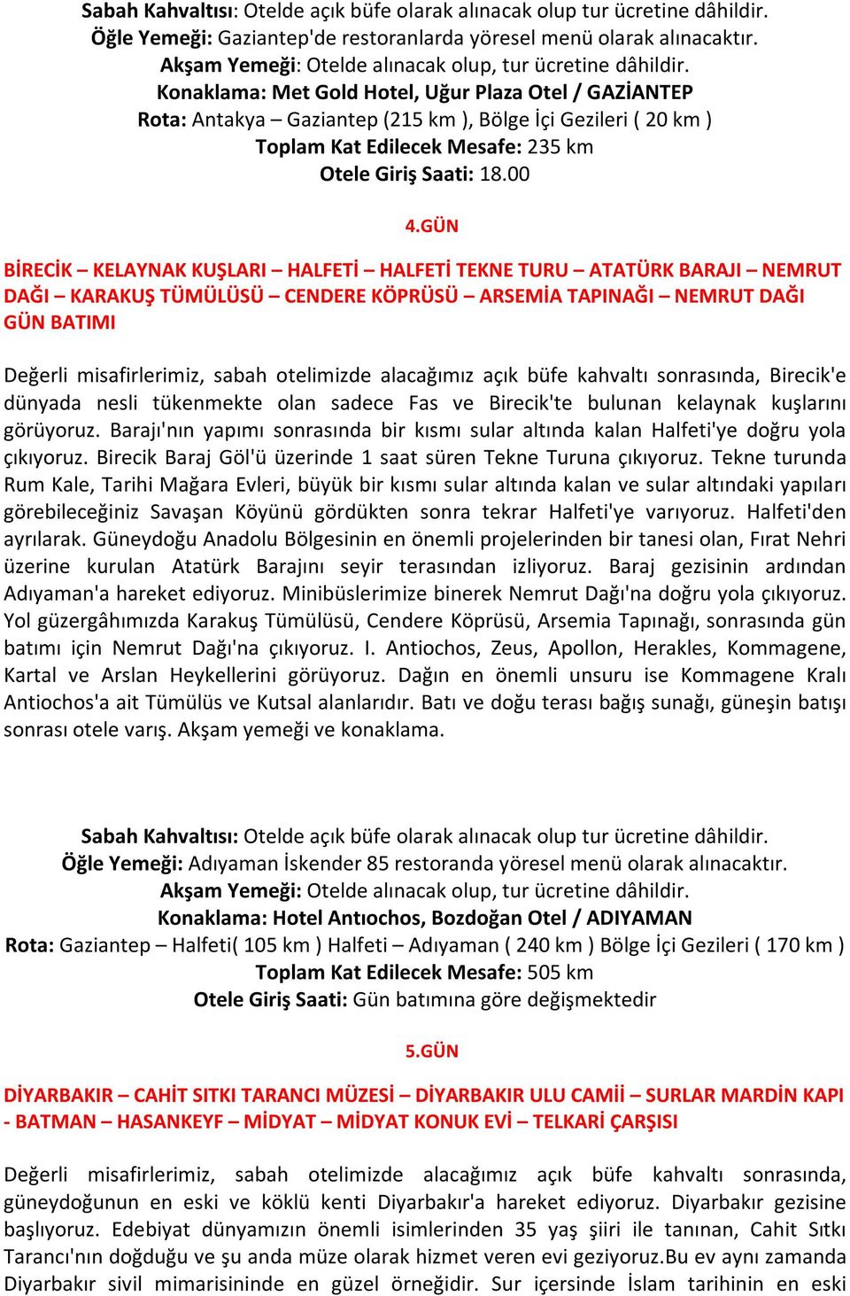 GÜN BİRECİK KELAYNAK KUŞLARI HALFETİ HALFETİ TEKNE TURU ATATÜRK BARAJI NEMRUT DAĞI KARAKUŞ TÜMÜLÜSÜ CENDERE KÖPRÜSÜ ARSEMİA TAPINAĞI NEMRUT DAĞI GÜN BATIMI Değerli misafirlerimiz, sabah otelimizde