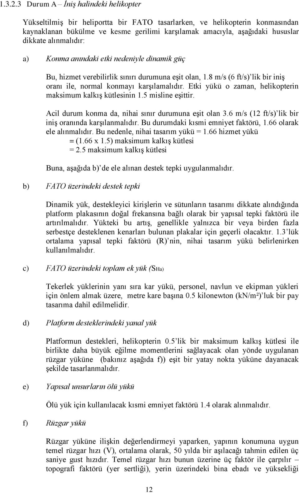 alınmalıdır: a) Konma anındaki etki nedeniyle dinamik güç Bu, hizmet verebilirlik sınırı durumuna eşit olan, 1.8 m/s (6 ft/s) lik bir iniş oranı ile, normal konmayı karşılamalıdır.