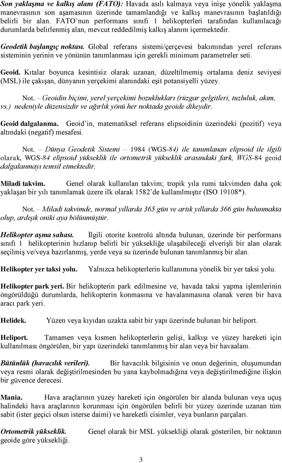 Global referans sistemi/çerçevesi bakımından yerel referans sisteminin yerinin ve yönünün tanımlanması için gerekli minimum parametreler seti. Geoid.