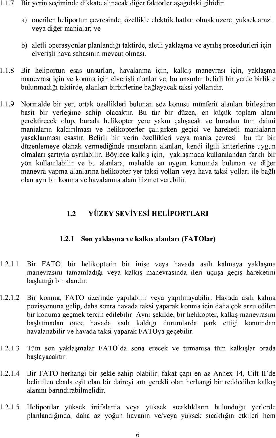 1.8 Bir heliportun esas unsurları, havalanma için, kalkış manevrası için, yaklaşma manevrası için ve konma için elverişli alanlar ve, bu unsurlar belirli bir yerde birlikte bulunmadığı taktirde,