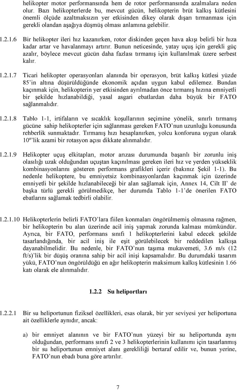 gelebilir. 1.2.1.6 Bir helikopter ileri hız kazanırken, rotor diskinden geçen hava akışı belirli bir hıza kadar artar ve havalanmayı artırır.