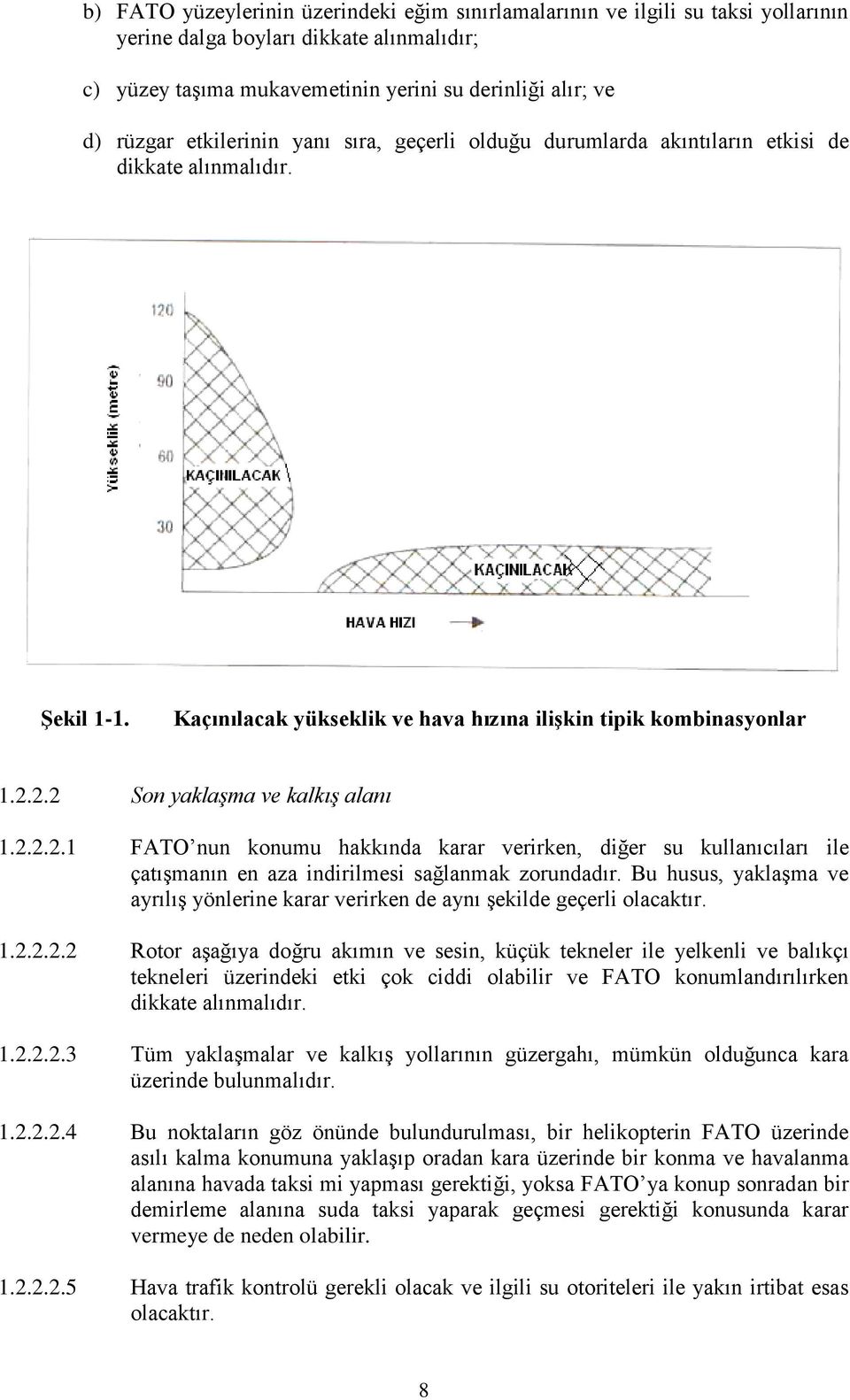 2.2 Son yaklaşma ve kalkış alanı 1.2.2.2.1 FATO nun konumu hakkında karar verirken, diğer su kullanıcıları ile çatışmanın en aza indirilmesi sağlanmak zorundadır.