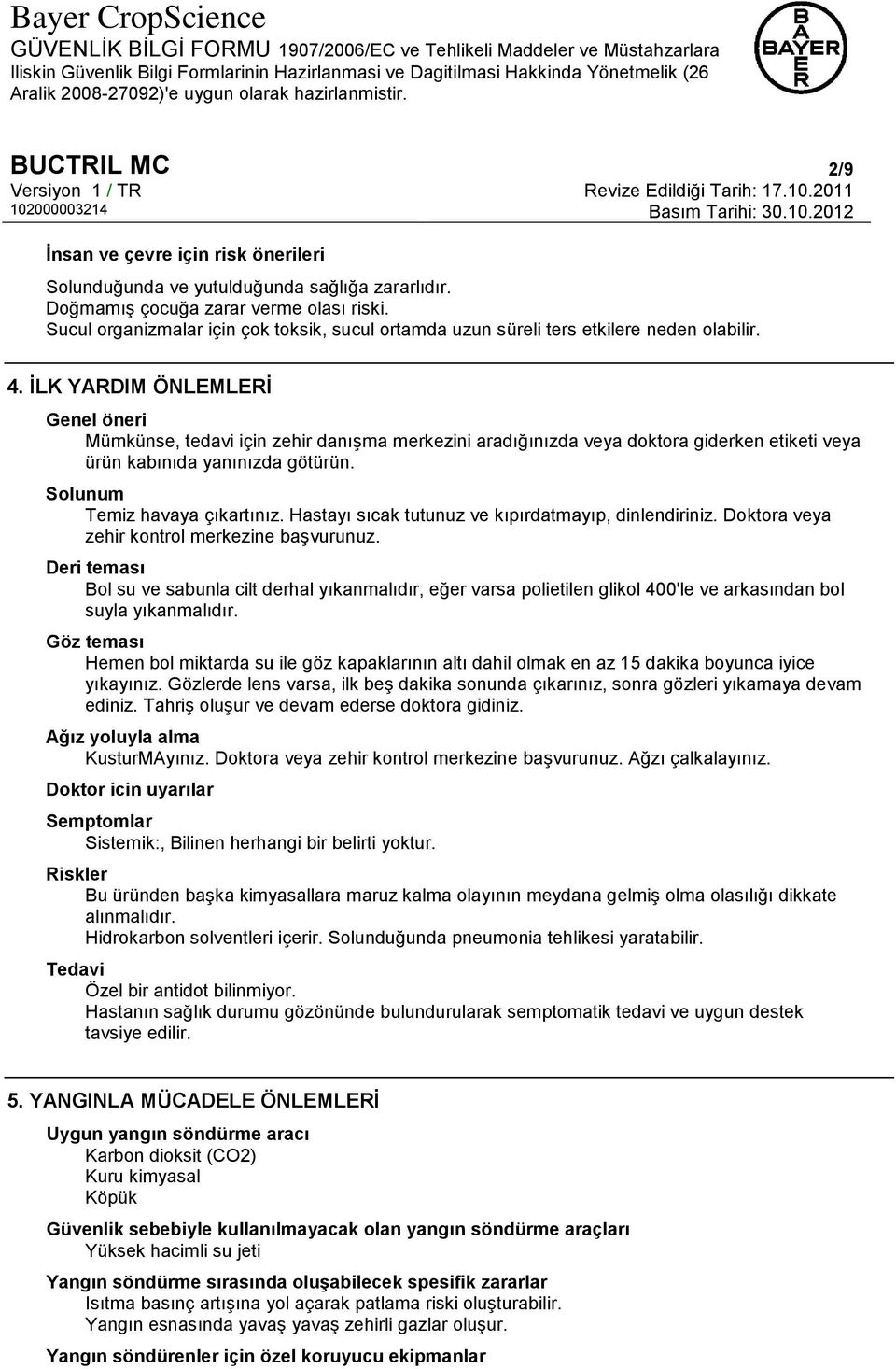 İLK YARDIM ÖNLEMLERİ Genel öneri Mümkünse, tedavi için zehir danışma merkezini aradığınızda veya doktora giderken etiketi veya ürün kabınıda yanınızda götürün. Solunum Temiz havaya çıkartınız.