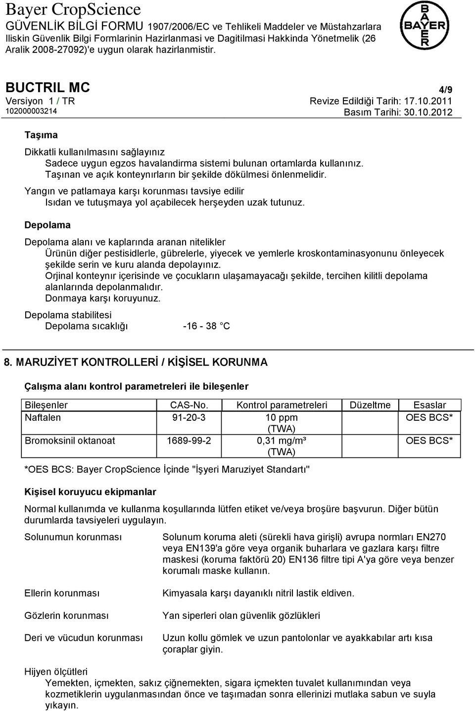 Depolama Depolama alanı ve kaplarında aranan nitelikler Ürünün diğer pestisidlerle, gübrelerle, yiyecek ve yemlerle kroskontaminasyonunu önleyecek şekilde serin ve kuru alanda depolayınız.