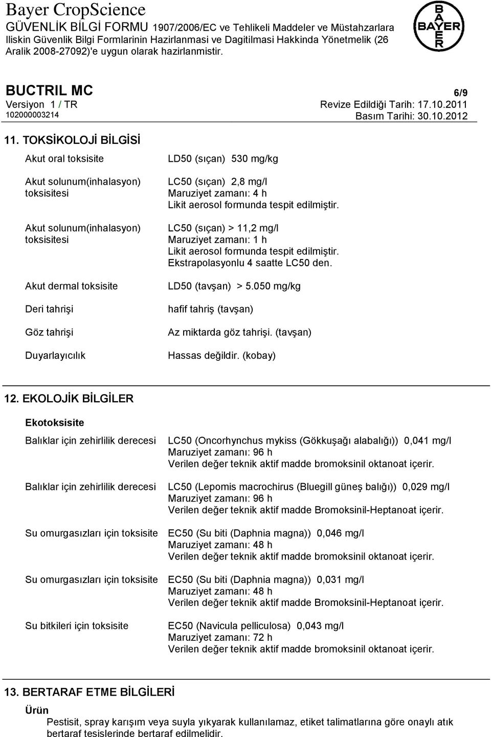 LC50 (sıçan) 2,8 mg/l Maruziyet zamanı: 4 h Likit aerosol formunda tespit edilmiştir. LC50 (sıçan) > 11,2 mg/l Maruziyet zamanı: 1 h Likit aerosol formunda tespit edilmiştir.