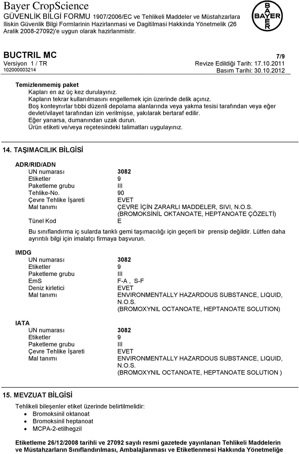 Ürün etiketi ve/veya reçetesindeki talimatları uygulayınız. 14. TAŞIMACILIK BİLGİSİ ADR/RID/ADN UN numarası 3082 Etiketler 9 Paketleme grubu III Tehlike-No.