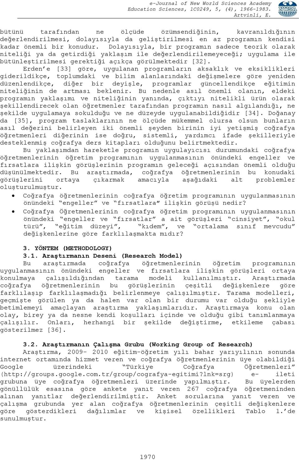 Erden e [33] göre, uygulanan programların aksaklık ve eksiklikleri giderildikçe, toplumdaki ve bilim alanlarındaki değişmelere göre yeniden düzenlendikçe, diğer bir deyişle, programlar güncellendikçe