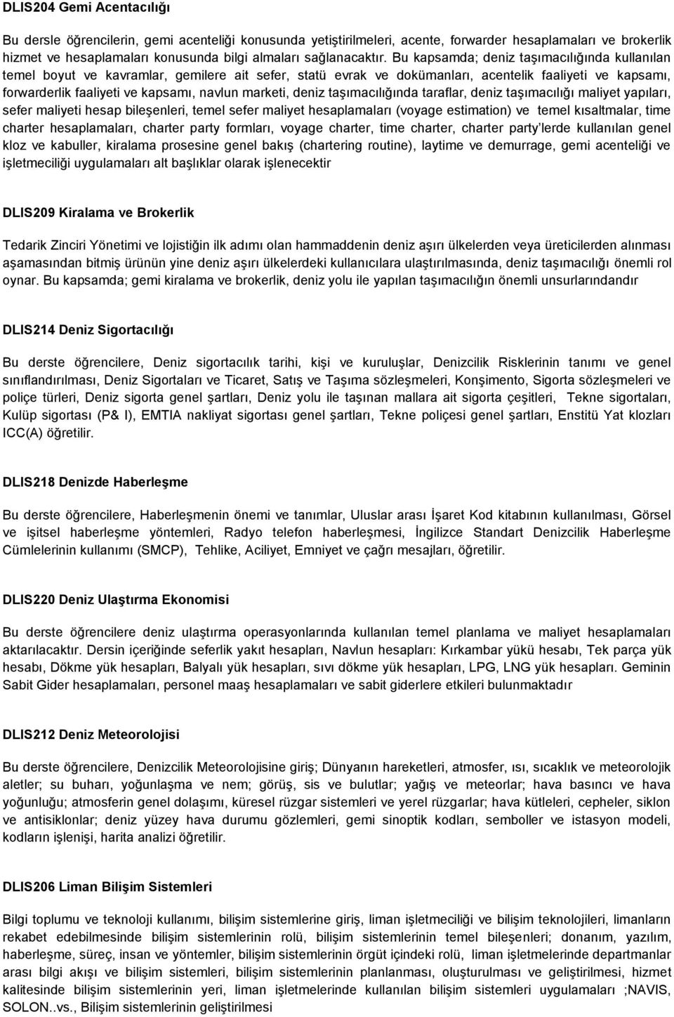 Bu kapsamda; deniz taşımacılığında kullanılan temel boyut ve kavramlar, gemilere ait sefer, statü evrak ve dokümanları, acentelik faaliyeti ve kapsamı, forwarderlik faaliyeti ve kapsamı, navlun