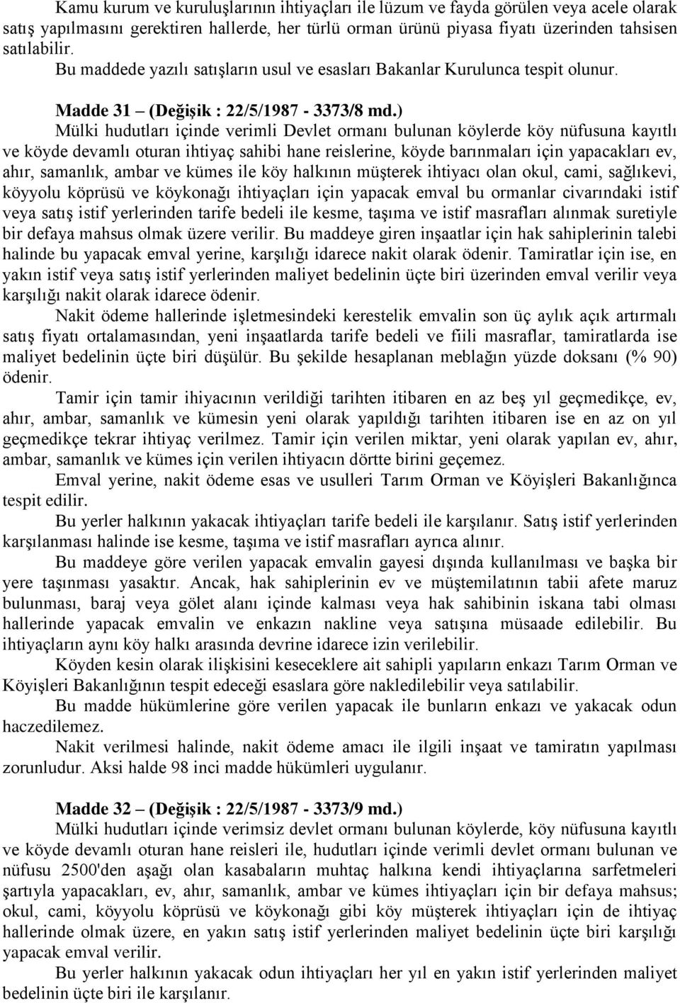 ) Mülki hudutları içinde verimli Devlet ormanı bulunan köylerde köy nüfusuna kayıtlı ve köyde devamlı oturan ihtiyaç sahibi hane reislerine, köyde barınmaları için yapacakları ev, ahır, samanlık,