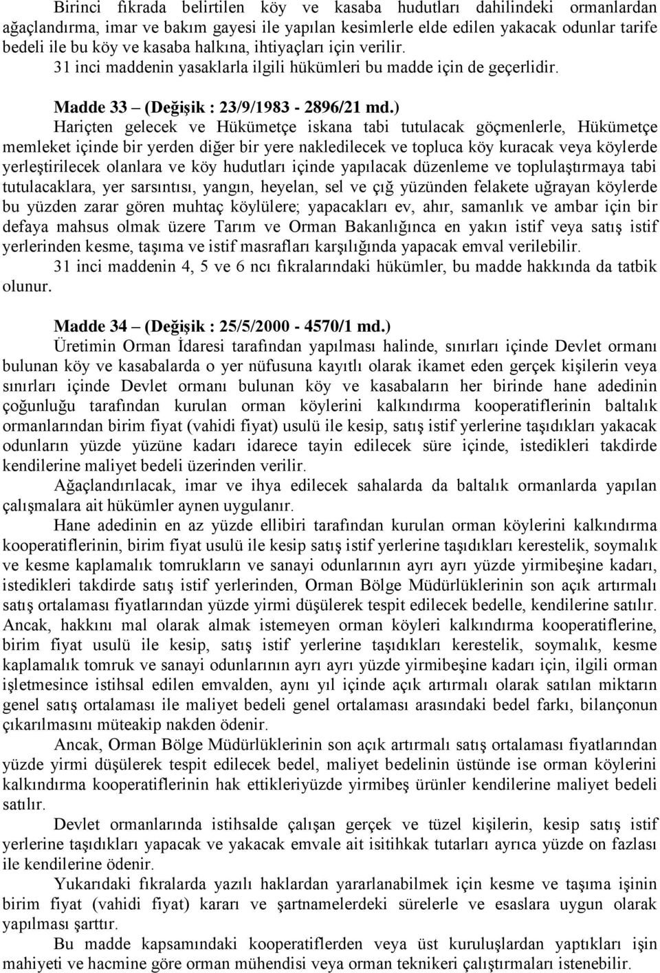 ) Hariçten gelecek ve Hükümetçe iskana tabi tutulacak göçmenlerle, Hükümetçe memleket içinde bir yerden diğer bir yere nakledilecek ve topluca köy kuracak veya köylerde yerleştirilecek olanlara ve