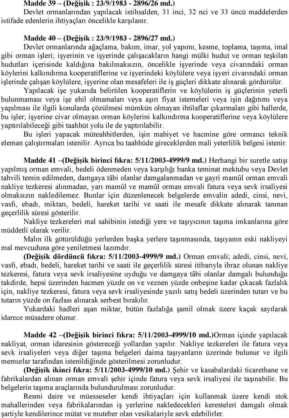 ) Devlet ormanlarında ağaçlama, bakım, imar, yol yapımı, kesme, toplama, taşıma, imal gibi orman işleri; işyerinin ve işyerinde çalışacakların hangi mülki hudut ve orman teşkilatı hudutları