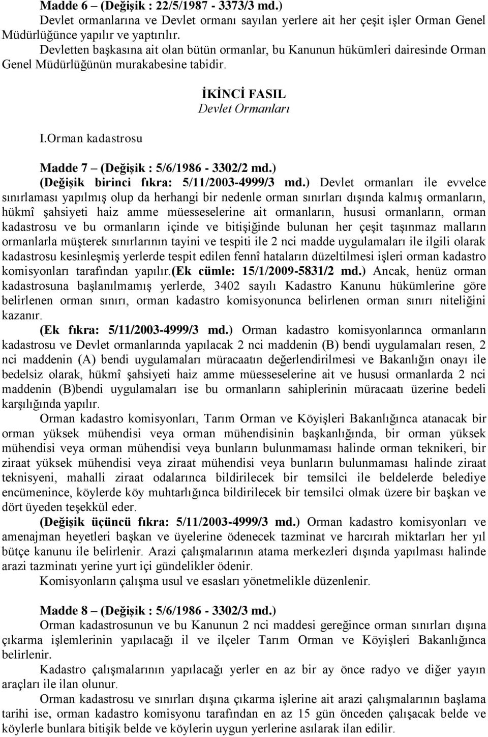 Orman kadastrosu ĠKĠNCĠ FASIL Devlet Ormanları Madde 7 (DeğiĢik : 5/6/1986-3302/2 md.) (DeğiĢik birinci fıkra: 5/11/2003-4999/3 md.