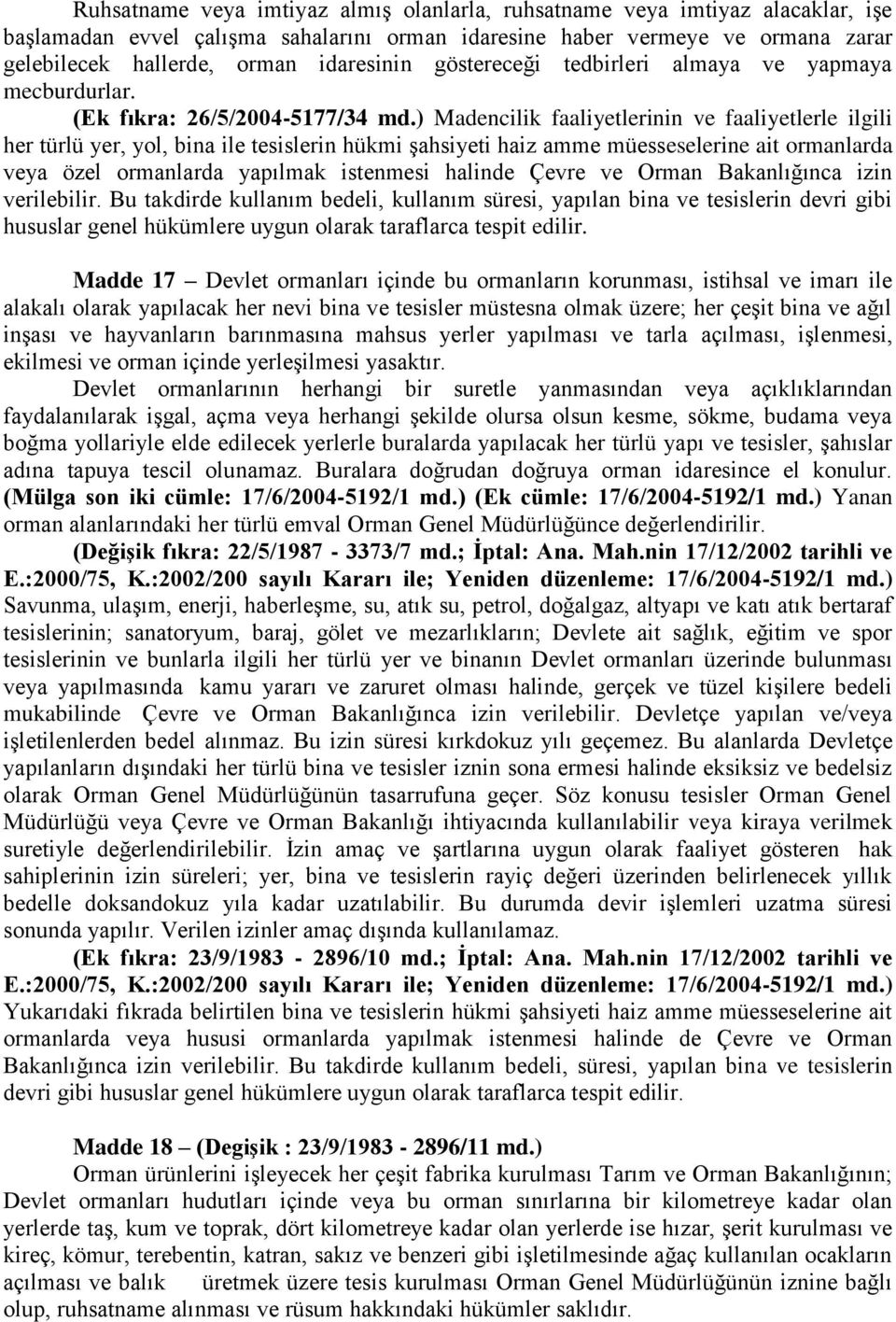 ) Madencilik faaliyetlerinin ve faaliyetlerle ilgili her türlü yer, yol, bina ile tesislerin hükmi şahsiyeti haiz amme müesseselerine ait ormanlarda veya özel ormanlarda yapılmak istenmesi halinde