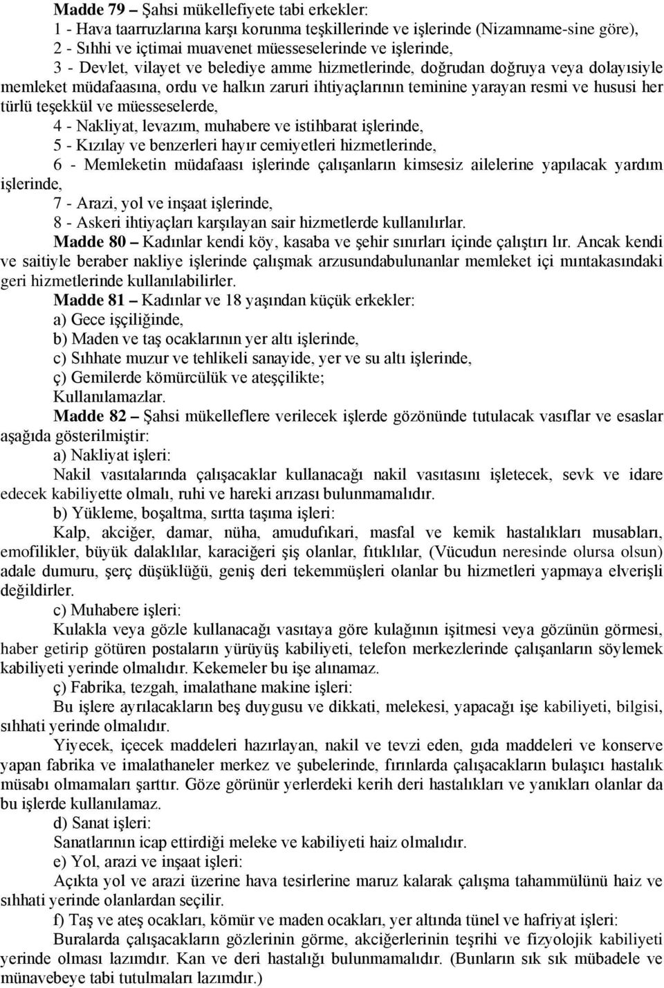 müesseselerde, 4 - Nakliyat, levazım, muhabere ve istihbarat işlerinde, 5 - Kızılay ve benzerleri hayır cemiyetleri hizmetlerinde, 6 - Memleketin müdafaası işlerinde çalışanların kimsesiz ailelerine