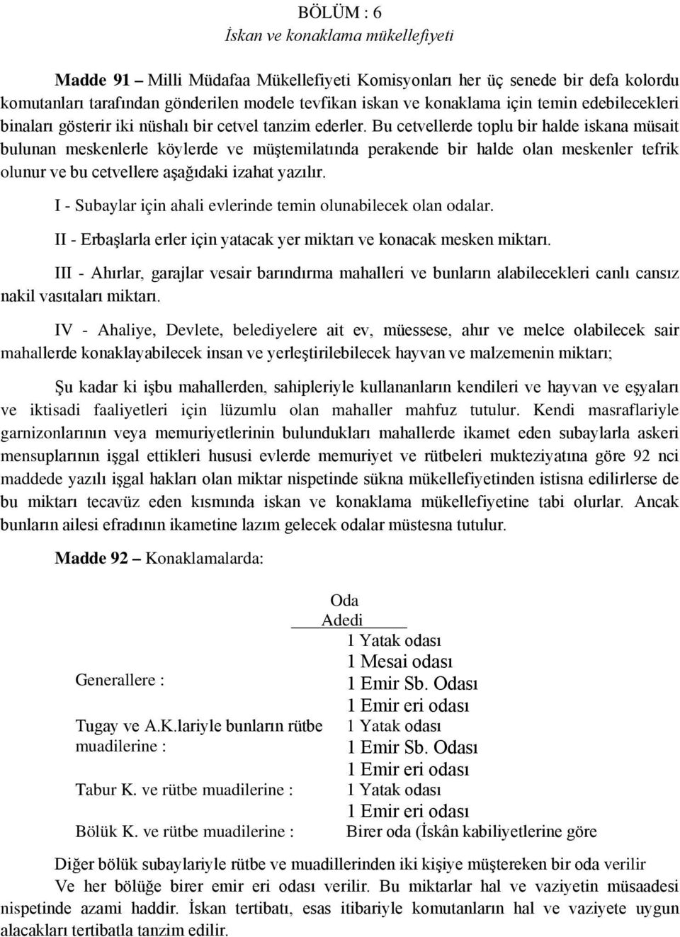 Bu cetvellerde toplu bir halde iskana müsait bulunan meskenlerle köylerde ve müştemilatında perakende bir halde olan meskenler tefrik olunur ve bu cetvellere aşağıdaki izahat yazılır.