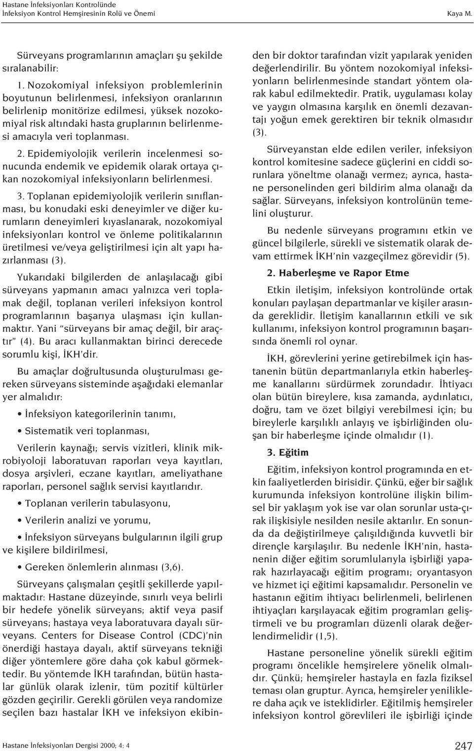 toplanmas. 2. Epidemiyolojik verilerin incelenmesi sonucunda endemik ve epidemik olarak ortaya ç - kan nozokomiyal infeksiyonlar n belirlenmesi. 3.