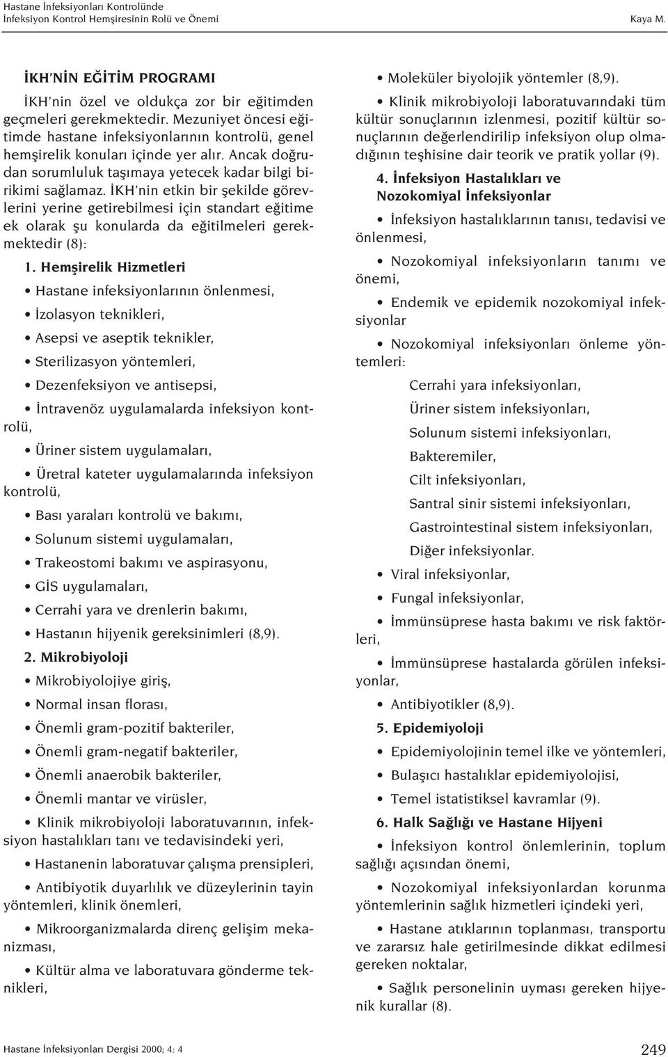 KH nin etkin bir flekilde görevlerini yerine getirebilmesi için standart e itime ek olarak flu konularda da e itilmeleri gerekmektedir (8): 1.