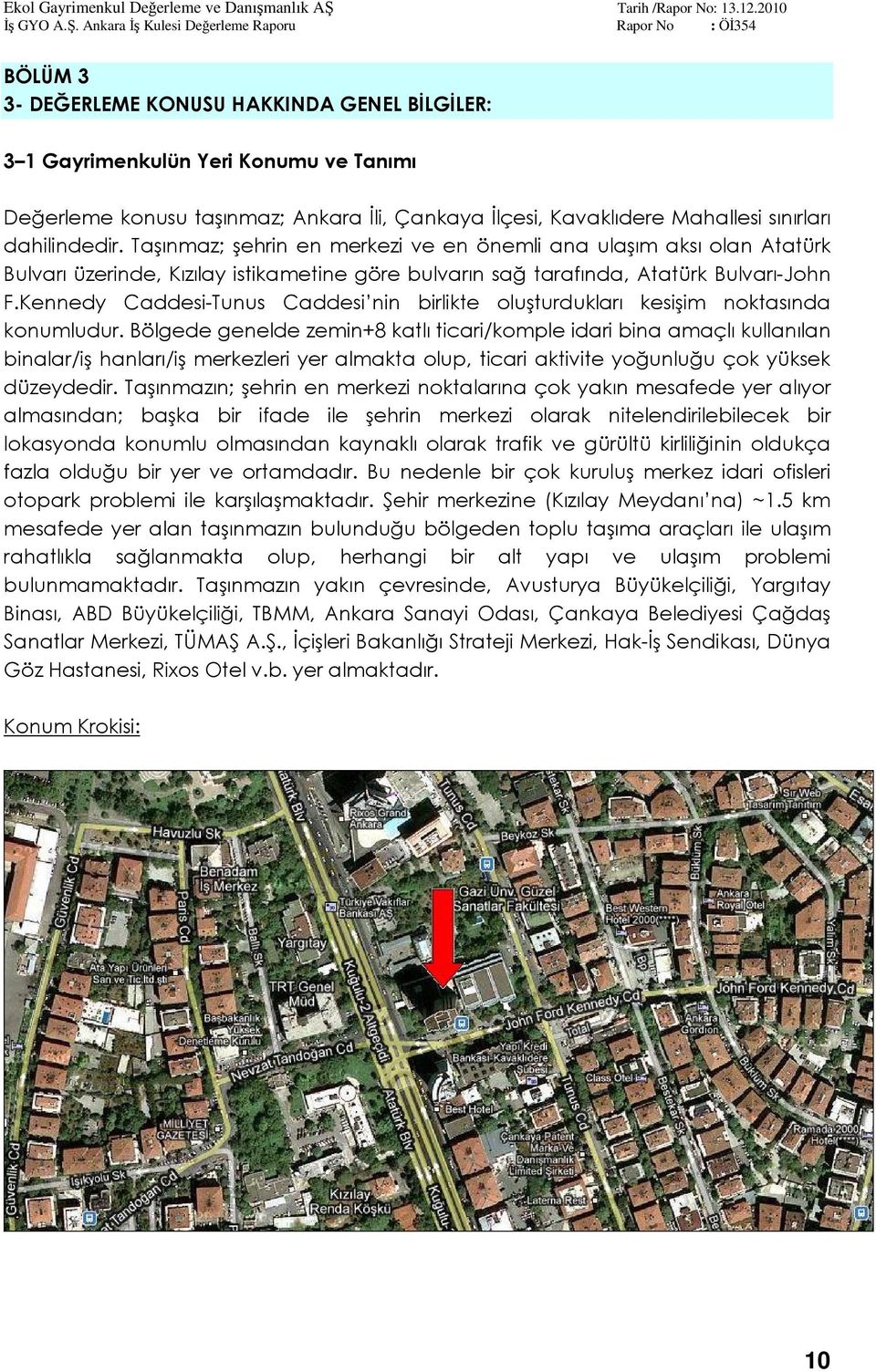 sınırları dahilindedir. Taşınmaz; şehrin en merkezi ve en önemli ana ulaşım aksı olan Atatürk Bulvarı üzerinde, Kızılay istikametine göre bulvarın sağ tarafında, Atatürk Bulvarı-John F.