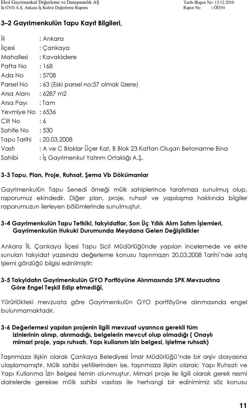 3-3 Tapu, Plan, Proje, Ruhsat, Şema Vb Dökümanlar Gayrimenkulün Tapu Senedi örneği mülk sahiplerince tarafımıza sunulmuş olup, raporumuz ekindedir.