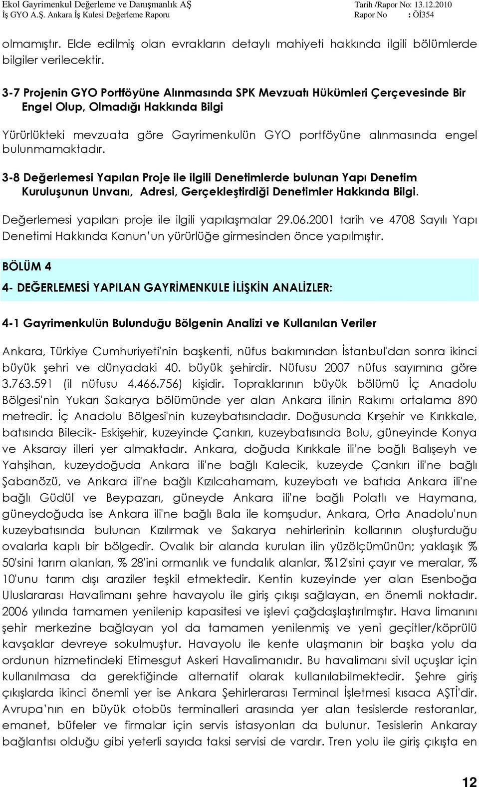 bulunmamaktadır. 3-8 Değerlemesi Yapılan Proje ile ilgili Denetimlerde bulunan Yapı Denetim Kuruluşunun Unvanı, Adresi, Gerçekleştirdiği Denetimler Hakkında Bilgi.