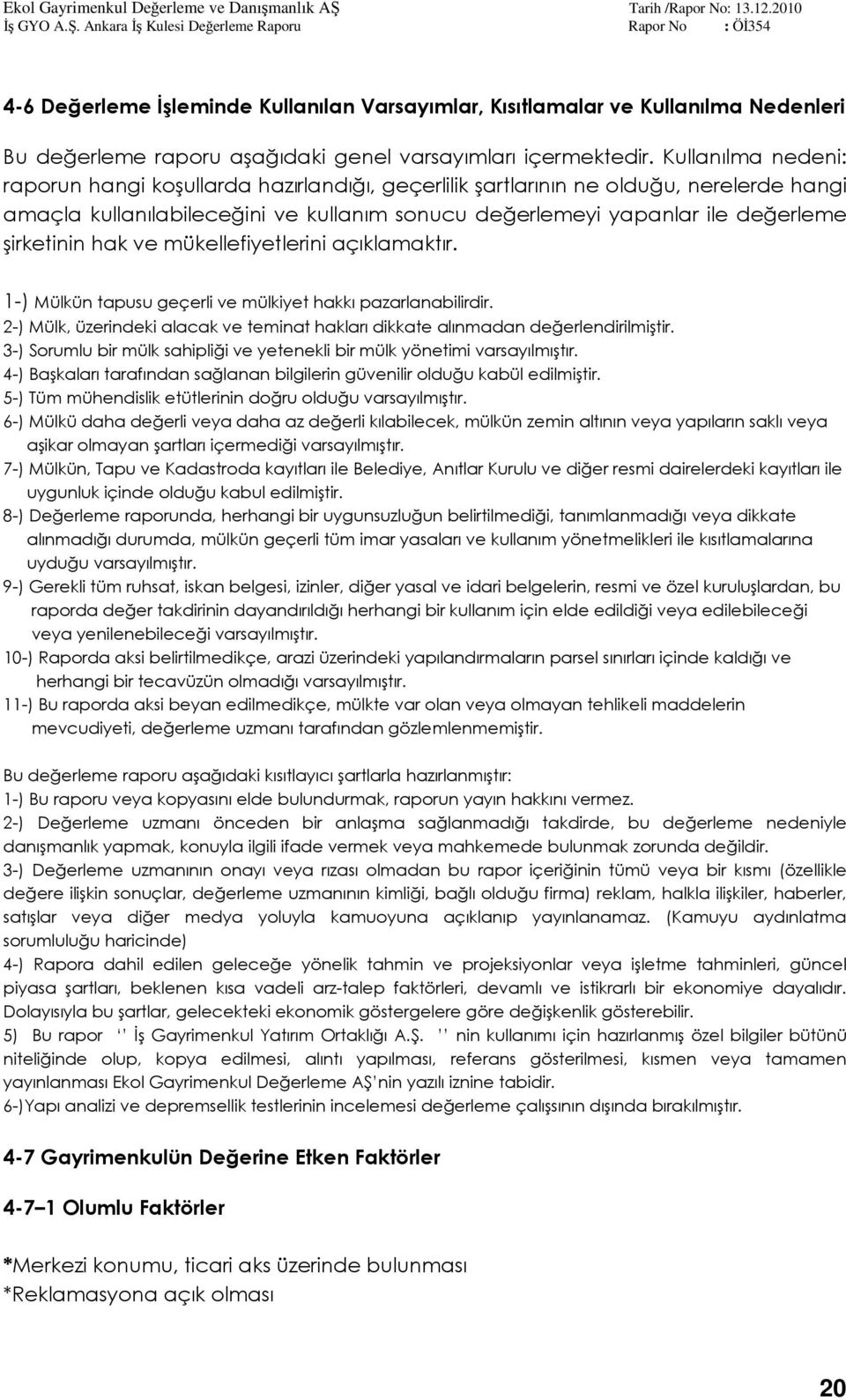 hak ve mükellefiyetlerini açıklamaktır. 1-) Mülkün tapusu geçerli ve mülkiyet hakkı pazarlanabilirdir. 2-) Mülk, üzerindeki alacak ve teminat hakları dikkate alınmadan değerlendirilmiştir.