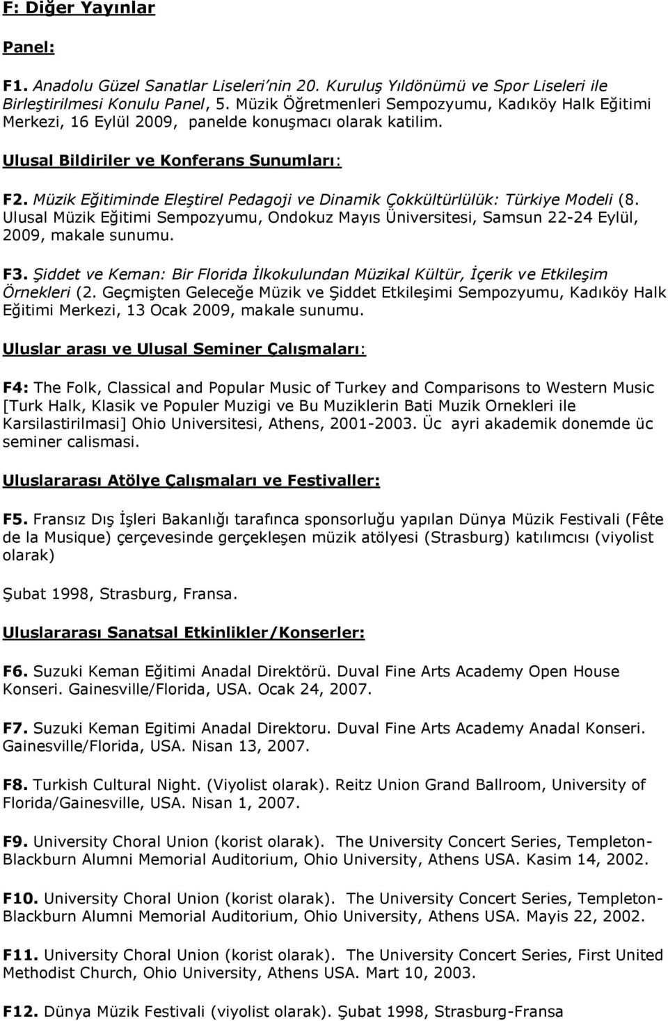 Müzik Eğitiminde Eleştirel Pedagoji ve Dinamik Çokkültürlülük: Türkiye Modeli (8. Ulusal Müzik Eğitimi Sempozyumu, Ondokuz Mayıs Üniversitesi, Samsun 22-24 Eylül, 2009, makale sunumu. F3.