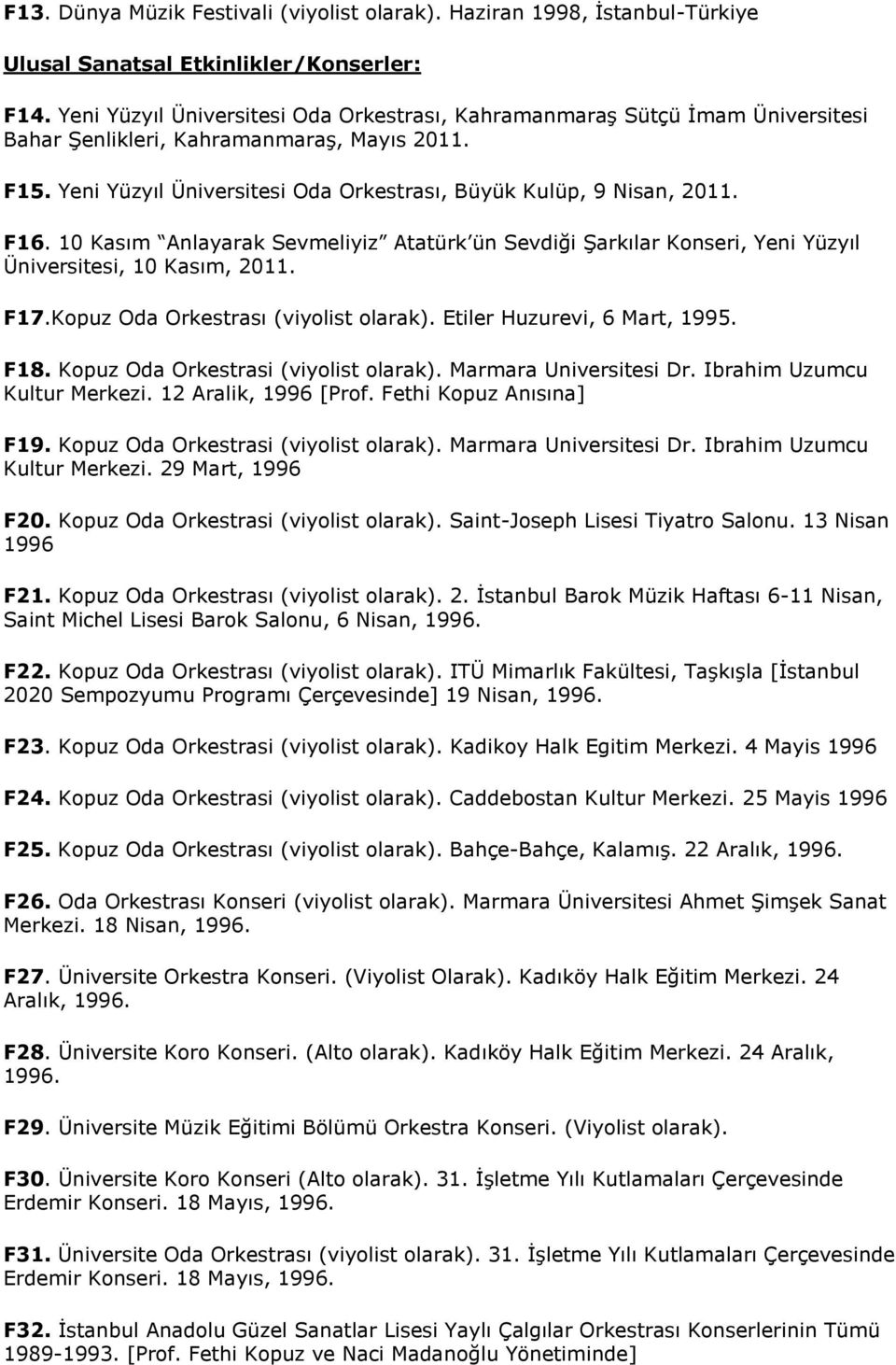 F16. 10 Kasım Anlayarak Sevmeliyiz Atatürk ün Sevdiği Şarkılar Konseri, Yeni Yüzyıl Üniversitesi, 10 Kasım, 2011. F17.Kopuz Oda Orkestrası (viyolist olarak). Etiler Huzurevi, 6 Mart, 1995. F18.