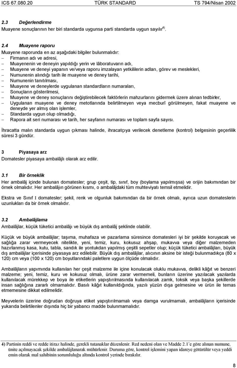 imzalayan yetkililerin adları, görev ve meslekleri, Numunenin alındığı tarih ile muayene ve deney tarihi, Numunenin tanıtılması, Muayene ve deneylerde uygulanan standardların numaraları, Sonuçların