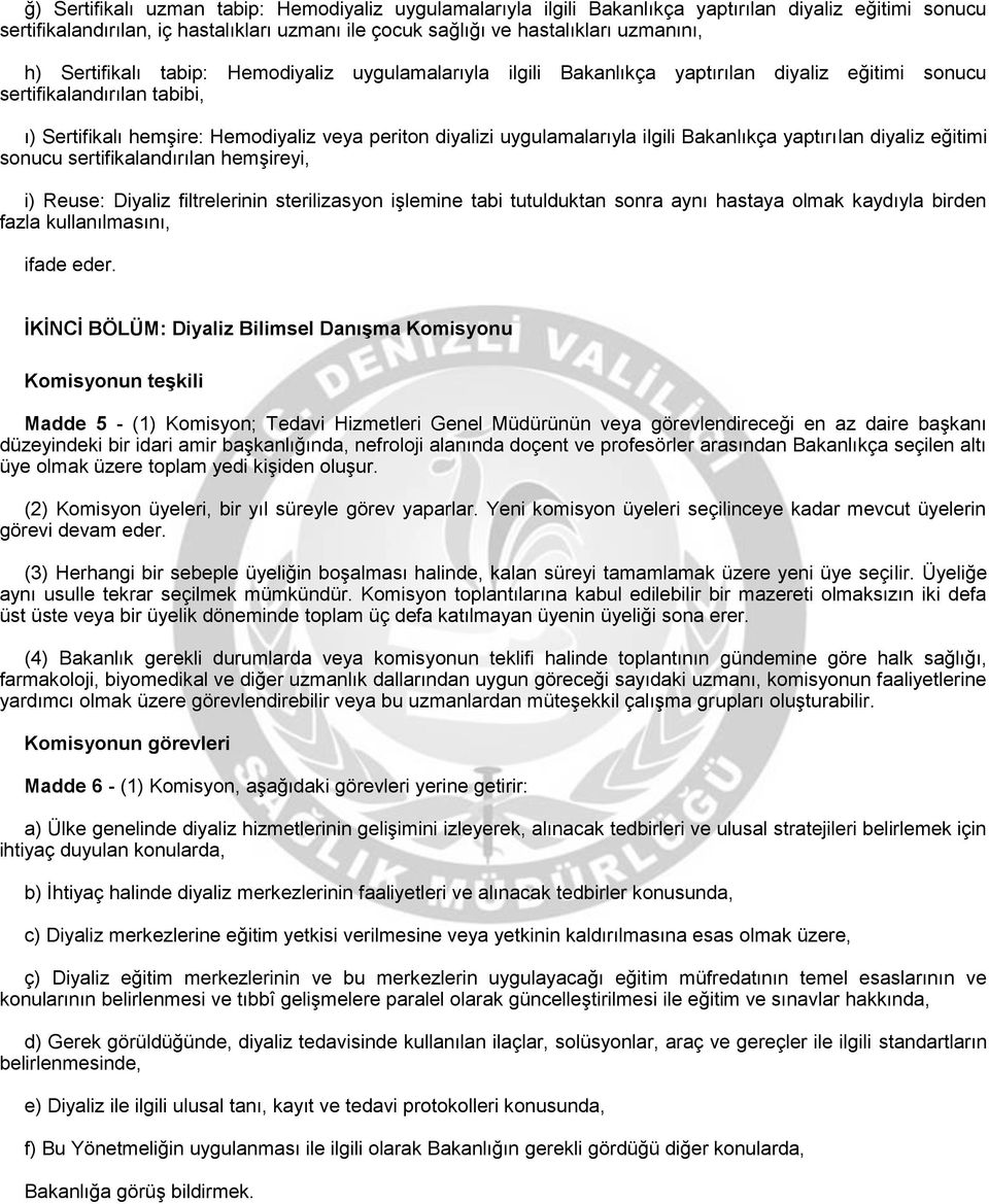 uygulamalarıyla ilgili Bakanlıkça yaptırılan diyaliz eğitimi sonucu sertifikalandırılan hemşireyi, i) Reuse: Diyaliz filtrelerinin sterilizasyon işlemine tabi tutulduktan sonra aynı hastaya olmak