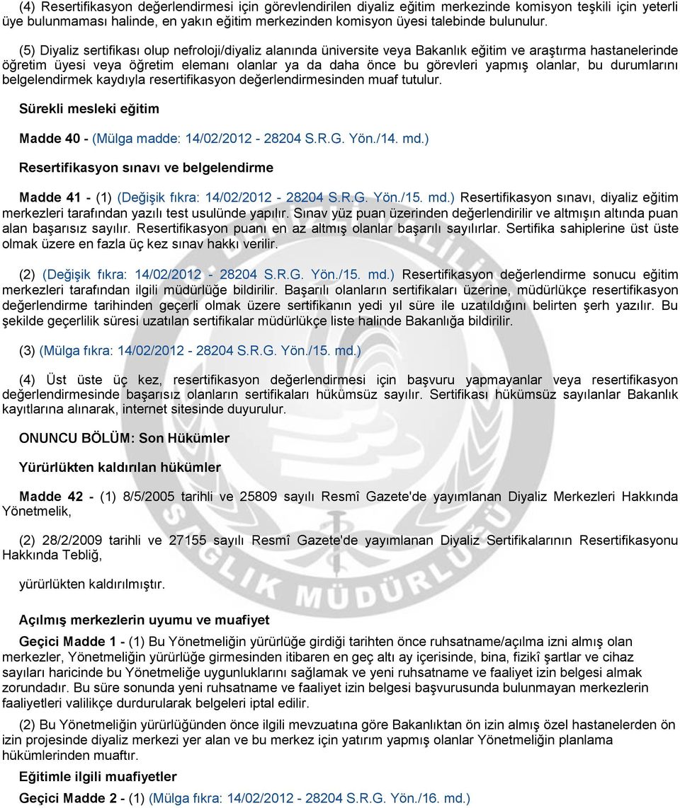 (5) Diyaliz sertifikası olup nefroloji/diyaliz alanında üniversite veya Bakanlık eğitim ve araştırma hastanelerinde öğretim üyesi veya öğretim elemanı olanlar ya da daha önce bu görevleri yapmış