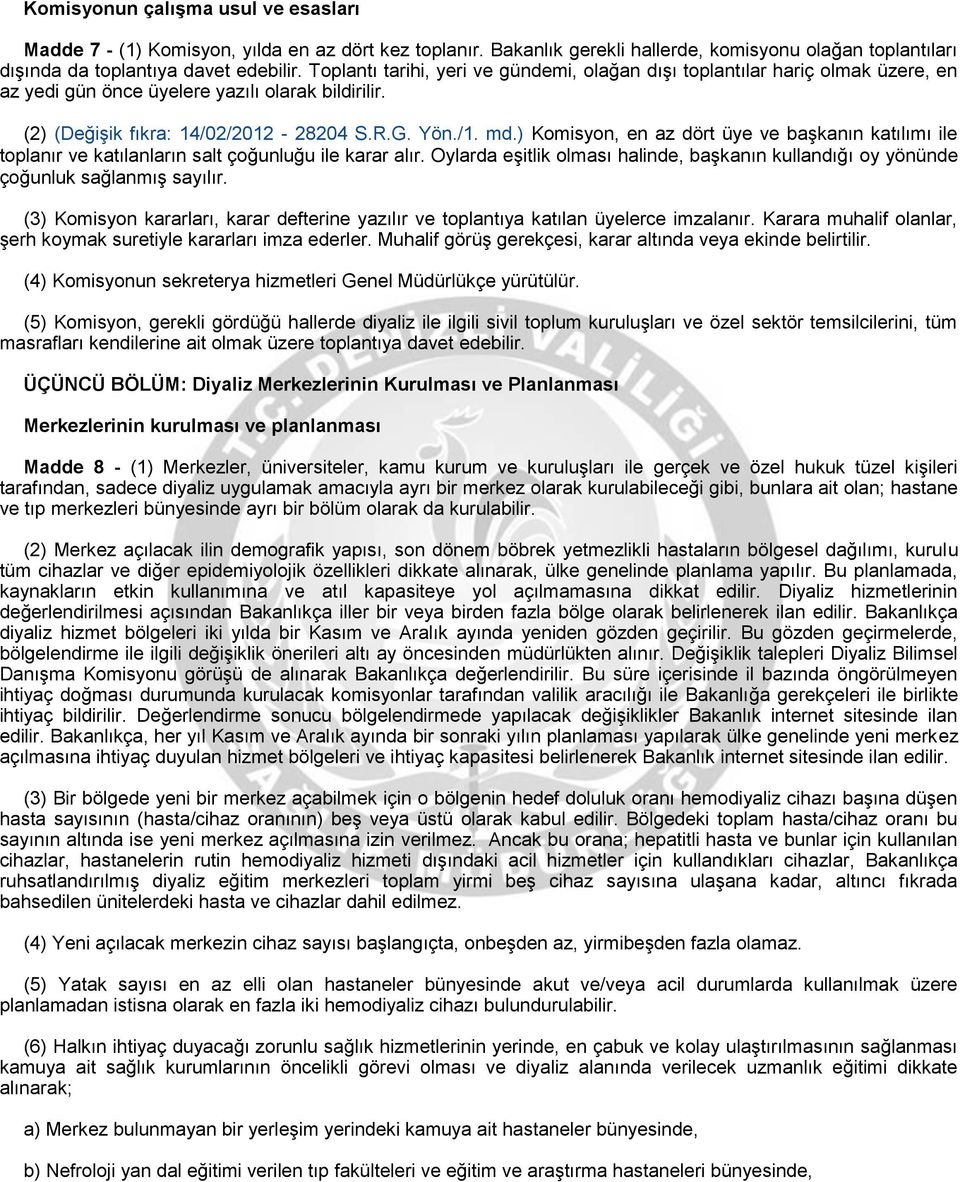 ) Komisyon, en az dört üye ve başkanın katılımı ile toplanır ve katılanların salt çoğunluğu ile karar alır. Oylarda eşitlik olması halinde, başkanın kullandığı oy yönünde çoğunluk sağlanmış sayılır.