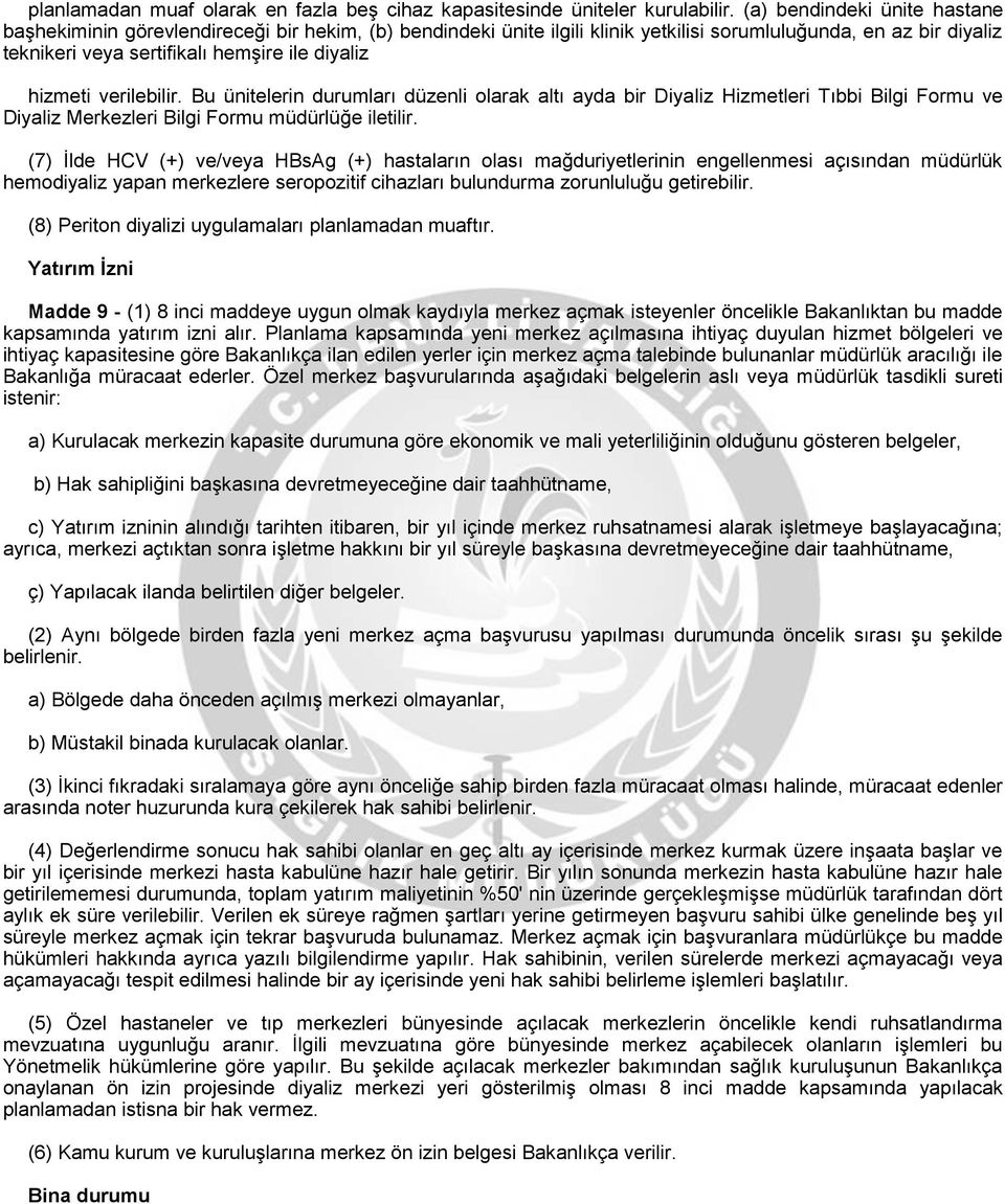 hizmeti verilebilir. Bu ünitelerin durumları düzenli olarak altı ayda bir Diyaliz Hizmetleri Tıbbi Bilgi Formu ve Diyaliz Merkezleri Bilgi Formu müdürlüğe iletilir.