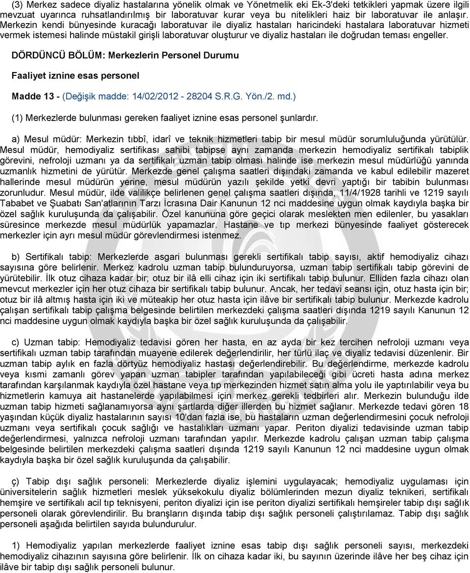 Merkezin kendi bünyesinde kuracağı laboratuvar ile diyaliz hastaları haricindeki hastalara laboratuvar hizmeti vermek istemesi halinde müstakil girişli laboratuvar oluşturur ve diyaliz hastaları ile