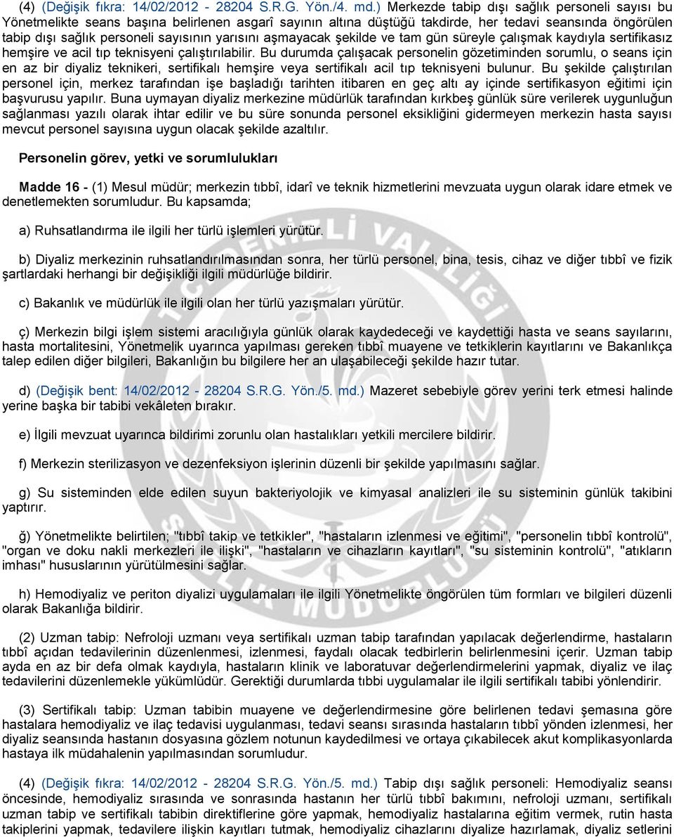 yarısını aşmayacak şekilde ve tam gün süreyle çalışmak kaydıyla sertifikasız hemşire ve acil tıp teknisyeni çalıştırılabilir.