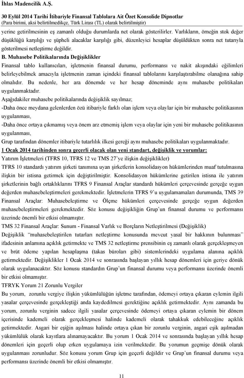 Muhasebe Politikalarında Değişiklikler Finansal tablo kullanıcıları, işletmenin finansal durumu, performansı ve nakit akışındaki eğilimleri belirleyebilmek amacıyla işletmenin zaman içindeki finansal