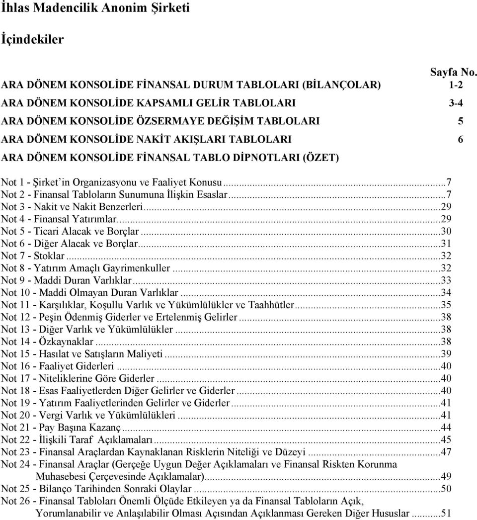 TABLOLARI 6 ARA DÖNEM KONSOLİDE FİNANSAL TABLO DİPNOTLARI (ÖZET) Not 1 - Şirket in Organizasyonu ve Faaliyet Konusu... 7 Not 2 - Finansal Tabloların Sunumuna İlişkin Esaslar.