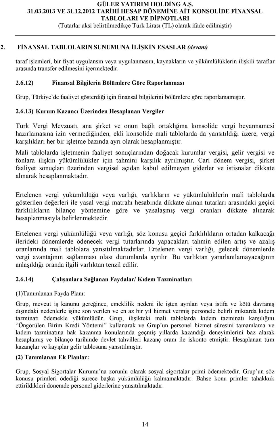 12) Finansal Bilgilerin Bölümlere Göre Raporlanması Grup, Türkiye de faaliyet gösterdiği için finansal bilgilerini bölümlere göre raporlamamıştır. 2.6.