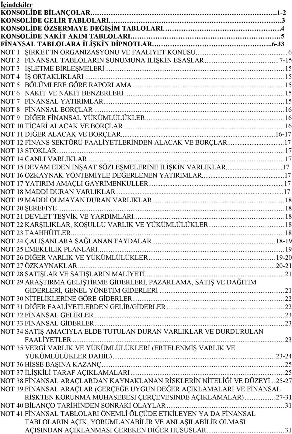 .. 15 NOT 5 BÖLÜMLERE GÖRE RAPORLAMA... 15 NOT 6 NAKİT VE NAKİT BENZERLERİ... 15 NOT 7 FİNANSAL YATIRIMLAR... 15 NOT 8 FİNANSAL BORÇLAR... 16 NOT 9 DİĞER FİNANSAL YÜKÜMLÜLÜKLER.