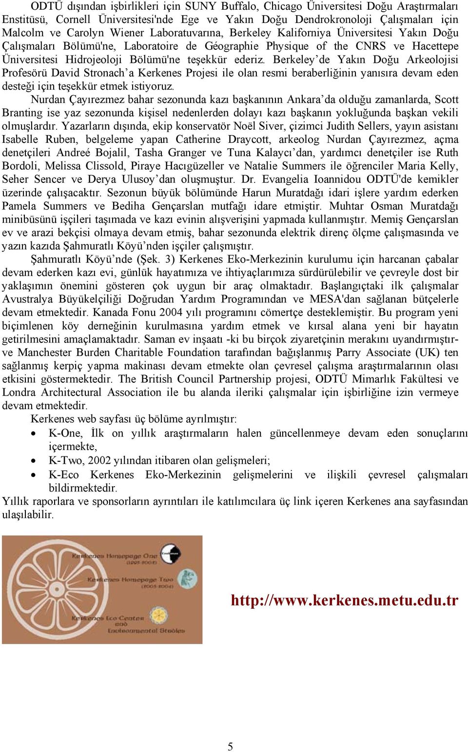 Berkeley de Yakın Doğu Arkeolojisi Profesörü David Stronach a Kerkenes Projesi ile olan resmi beraberliğinin yanısıra devam eden desteği için teşekkür etmek istiyoruz.