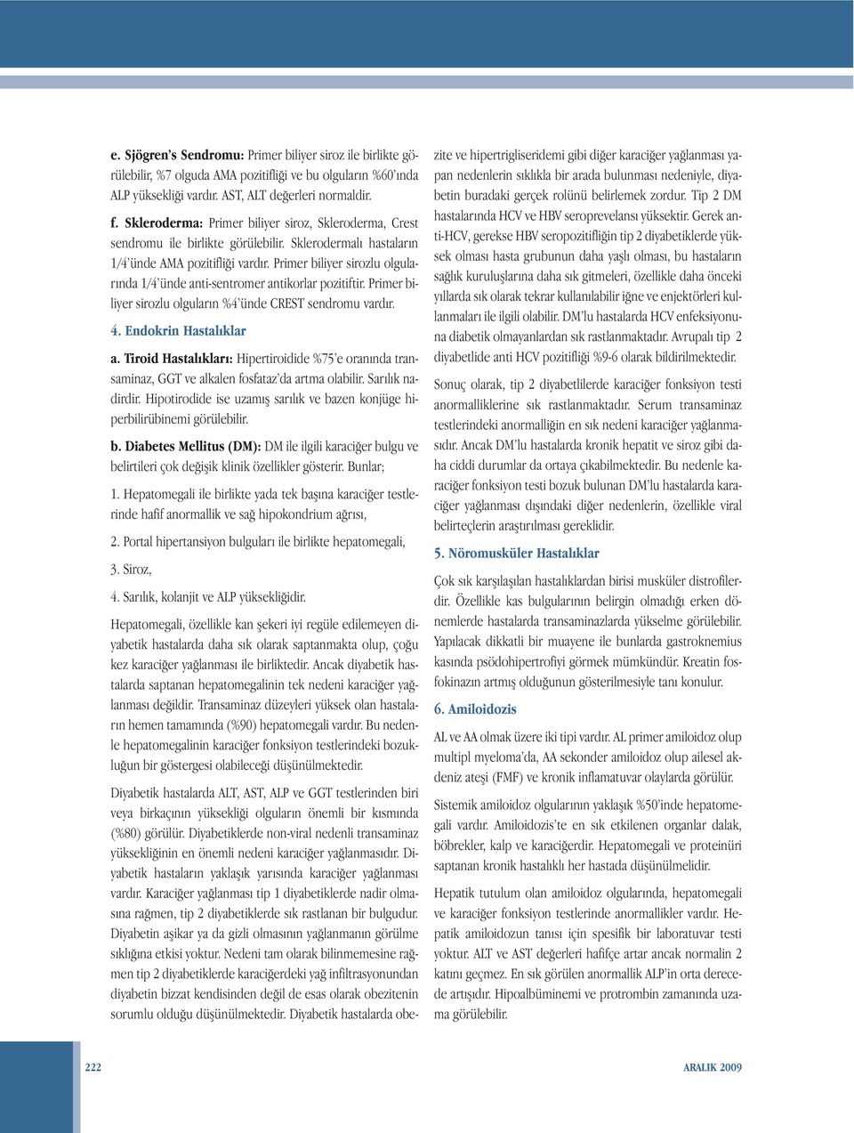 Primer biliyer sirozlu olgularında 1/4 ünde anti-sentromer antikorlar pozitiftir. Primer biliyer sirozlu olguların %4 ünde CREST sendromu vardır. 4. Endokrin Hastalıklar a.