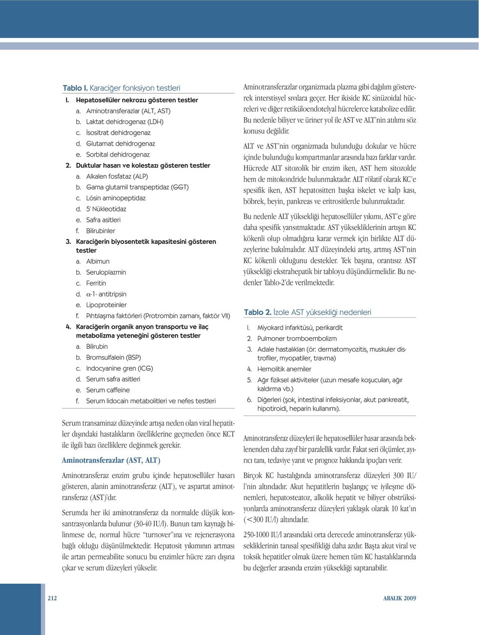 Bilirubinler 3. Karaci erin biyosentetik kapasitesini gösteren testler a. Albimun b. Seruloplazmin c. Ferritin d. α-1- antitripsin e. Lipoproteinler f.