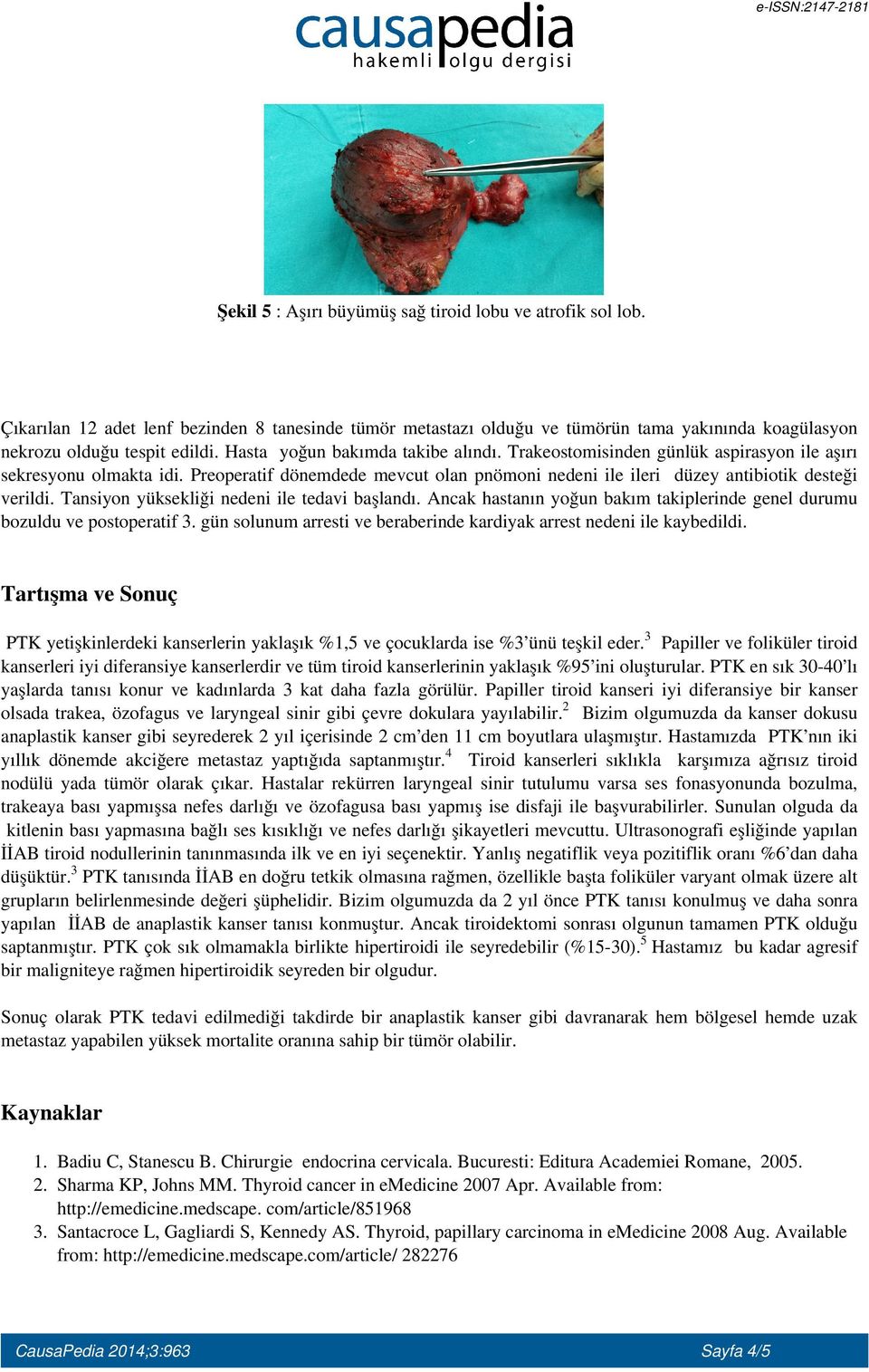 Tansiyon yüksekliği nedeni ile tedavi başlandı. Ancak hastanın yoğun bakım takiplerinde genel durumu bozuldu ve postoperatif 3.