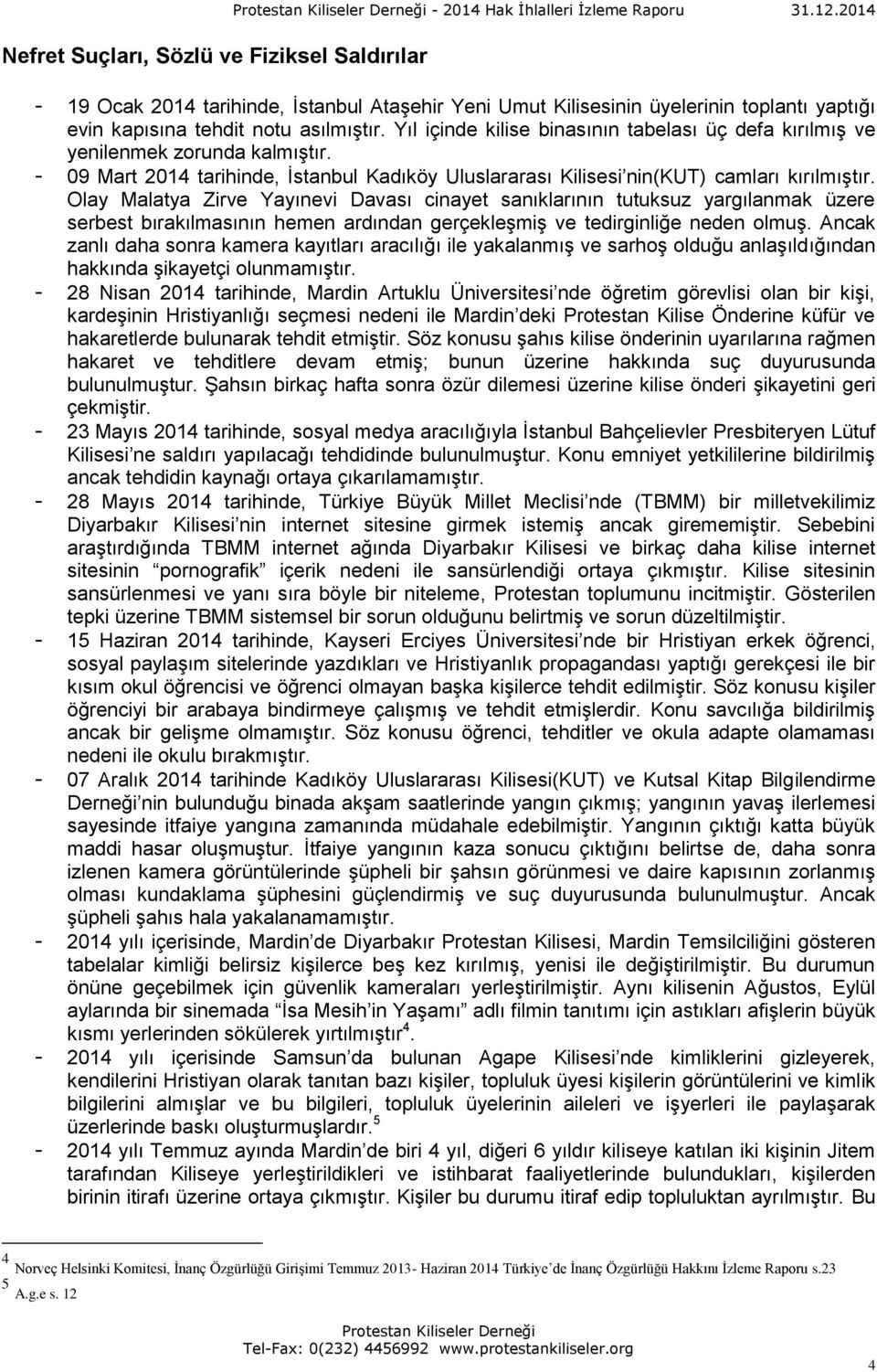 Yıl içinde kilise binasının tabelası üç defa kırılmış ve yenilenmek zorunda kalmıştır. - 09 Mart 2014 tarihinde, İstanbul Kadıköy Uluslararası Kilisesi nin(kut) camları kırılmıştır.